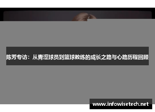陈芳专访：从青涩球员到篮球教练的成长之路与心路历程回顾