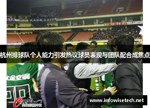 杭州排球队个人能力引发热议球员表现与团队配合成焦点
