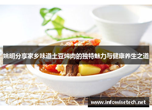 姚明分享家乡味道土豆炖肉的独特魅力与健康养生之道