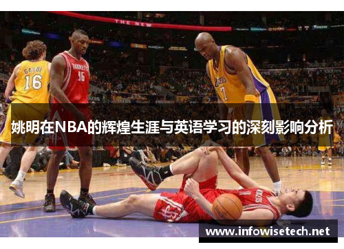 姚明在NBA的辉煌生涯与英语学习的深刻影响分析