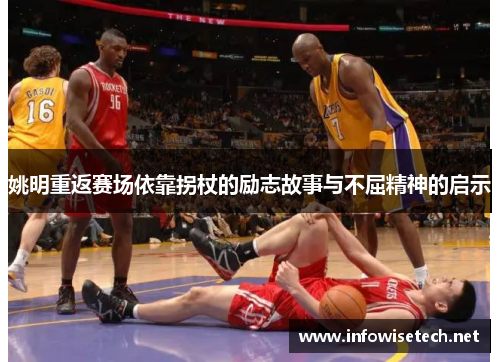 姚明重返赛场依靠拐杖的励志故事与不屈精神的启示